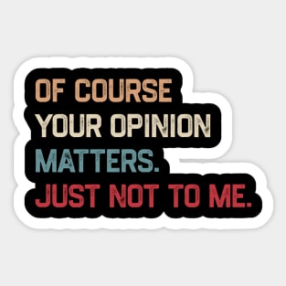 Of Course Your Opinion Matters Just Not To Me Sticker